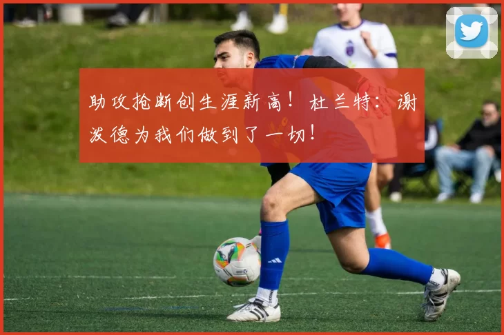 助攻抢断创生涯新高！杜兰特：谢泼德为我们做到了一切！