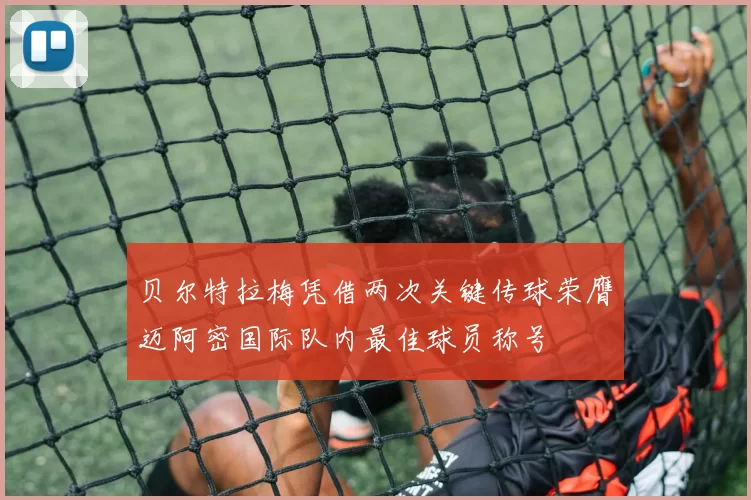 贝尔特拉梅凭借两次关键传球荣膺迈阿密国际队内最佳球员称号